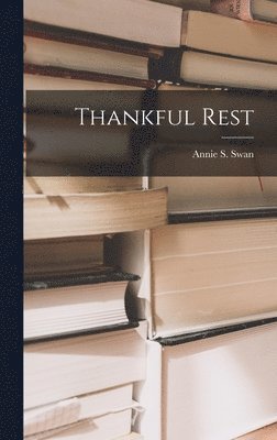 Annie S Swan - Thankful Rest, Inbunden. Tillgänglighet: Lägg i varukorg