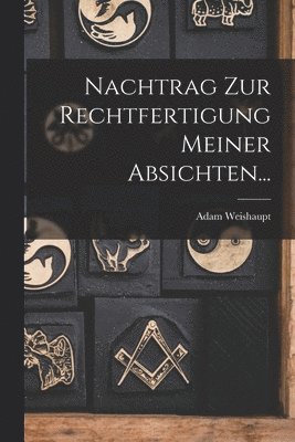 Adam Weishaupt - Nachtrag Zur Rechtfertigung Meiner Absichten..., Häftad