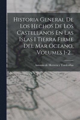 Antonio de Herrera Y Tordesillas - Historia General De Los Hechos De Los Castellanos En Las Islas I Tierra Firme Del Mar Oceano, Volumes 1-2..., Häftad