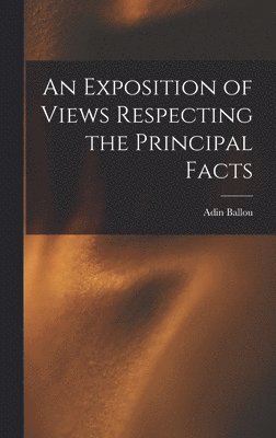 Adin Ballou - Exposition of Views Respecting the Principal Facts, Inbunden