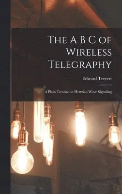 Edward Trevert - A B C of Wireless Telegraphy, Inbunden. Tillgänglighet: Lägg i varukorg
