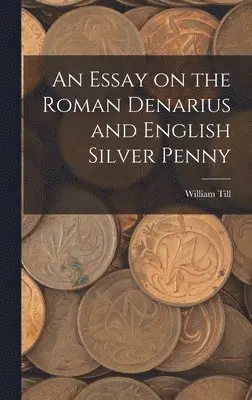 William Till - Essay on the Roman Denarius and English Silver Penny, Inbunden. Tillgänglighet: Lägg i varukorg