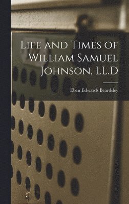 Life and Times of William Samuel Johnson, LL.D