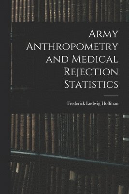 Frederick Ludwig Hoffman - Army Anthropometry and Medical Rejection Statistics, Häftad