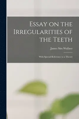 James Sim Wallace - Essay on the Irregularities of the Teeth, Häftad. Tillgänglighet: Lägg i varukorg