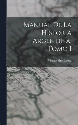Vicente Fidel Lopez - Manual de la Historia Argentina, Tomo I, Inbunden. Tillgänglighet: Lägg i varukorg