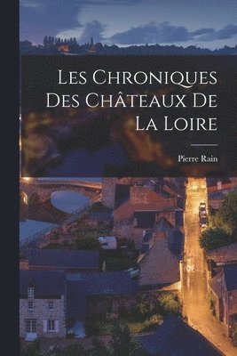 Pierre Rain - Les Chroniques des Châteaux de la Loire, Häftad