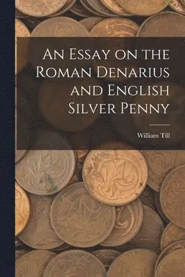 William Till - Essay on the Roman Denarius and English Silver Penny, Häftad. Tillgänglighet: Lägg i varukorg