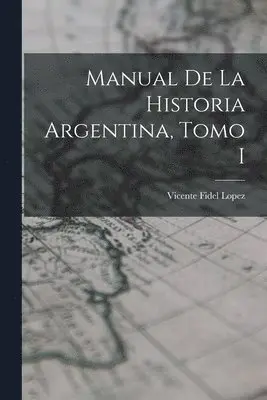 Vicente Fidel Lopez - Manual de la Historia Argentina, Tomo I, Häftad. Tillgänglighet: Lägg i varukorg