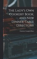 Lady's Own Cookery Book, and New Dinner-table Directory