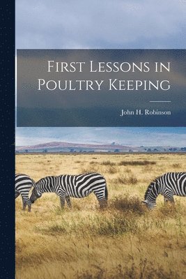 John H Robinson - First Lessons in Poultry Keeping, Häftad