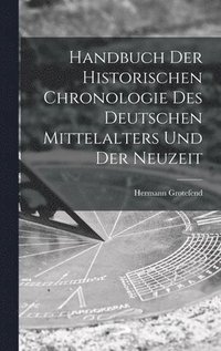 Handbuch der Historischen Chronologie des Deutschen Mittelalters und der Neuzeit