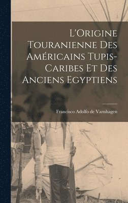 Francisco Adolfo De Varnhagen - L'Origine Touranienne des Américains Tupis-Caribes et des Anciens Egyptiens, Inbunden