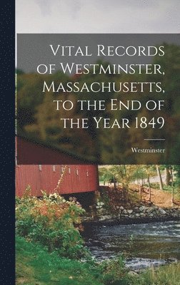 Westminster (Mass ) - Vital Records of Westminster, Massachusetts, to the End of the Year 1849, Inbunden