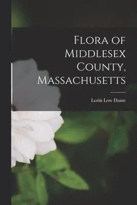 Lorin Low Dame - Flora of Middlesex County, Massachusetts, Häftad. Tillgänglighet: Lägg i varukorg