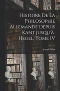 Histoire de la Philosophie Allemande depuis Kant Jusqu'� Hegel, Tome IV