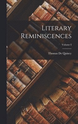 Thomas de Quincy - Literary Reminiscences; Volume I, Inbunden. Tillgänglighet: Lägg i varukorg