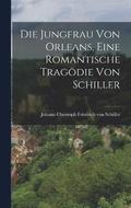 Die Jungfrau von Orleans, Eine Romantische Tragdie von Schiller