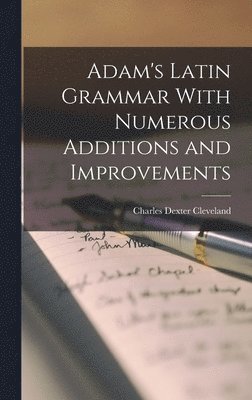 Charles Dexter Cleveland - Adam's Latin Grammar With Numerous Additions and Improvements, Inbunden