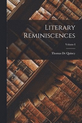 Thomas de Quincy - Literary Reminiscences; Volume I, Häftad. Tillgänglighet: Lägg i varukorg