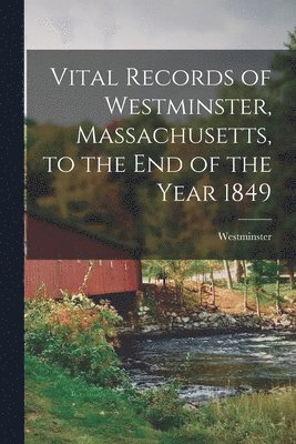 Westminster (Mass ) - Vital Records of Westminster, Massachusetts, to the End of the Year 1849, Häftad