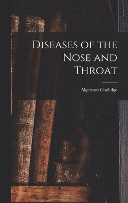 Algernon Coolidge - Diseases of the Nose and Throat, Inbunden. Tillgänglighet: Lägg i varukorg