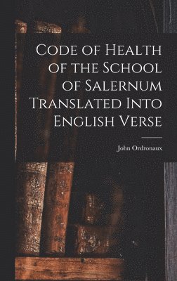 John Ordronaux - Code of Health of the School of Salernum Translated Into English Verse, Inbunden. Tillgänglighet: Lägg i varukorg