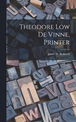 James W Bothwell - Theodore Low De Vinne, Printer, Inbunden. Tillgänglighet: Lägg i varukorg