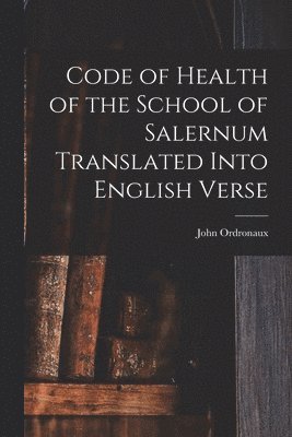 John Ordronaux - Code of Health of the School of Salernum Translated Into English Verse, Häftad. Tillgänglighet: Lägg i varukorg