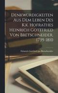 Denkwrdigkeiten aus dem Leben des K.k. Hofrathes Heinrich Gottfried von Bretschneider, 1739-1810