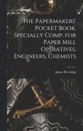 The Papermakers' Pocket Book. Specially Comp. for Paper Mill Operatives, Engineers, Chemists