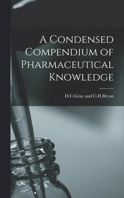 H C Gray And C H Bryan - Condensed Compendium of Pharmaceutical Knowledge, Inbunden. Tillgänglighet: Lägg i varukorg