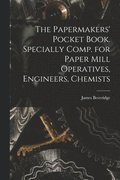 The Papermakers' Pocket Book. Specially Comp. for Paper Mill Operatives, Engineers, Chemists