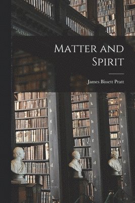 James Bissett Pratt - Matter and Spirit, Häftad. Tillgänglighet: Lägg i varukorg