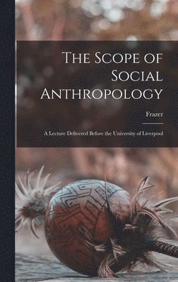 Frazer - Scope of Social Anthropology; A Lecture Delivered Before the University of Liverpool, Inbunden. Tillgänglighet: Lägg i varukorg