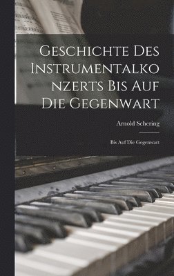 Arnold Schering - Geschichte des Instrumentalkonzerts bis auf die Gegenwart, Inbunden