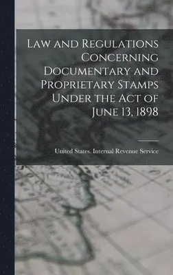 Uni States Internal Revenue Service - Law and Regulations Concerning Documentary and Proprietary Stamps Under the act of June 13, 1898, Inbunden. Tillgänglighet: Lägg i varukorg