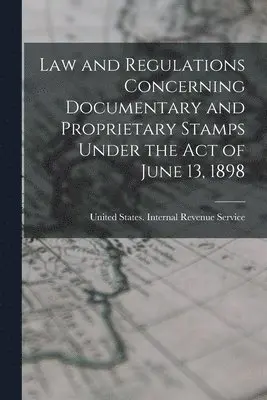 Uni States Internal Revenue Service - Law and Regulations Concerning Documentary and Proprietary Stamps Under the act of June 13, 1898, Häftad. Tillgänglighet: Lägg i varukorg