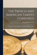 French and American Tariffs Compared; in a Series of Letters Addressed to Mons. Michel Chevalier