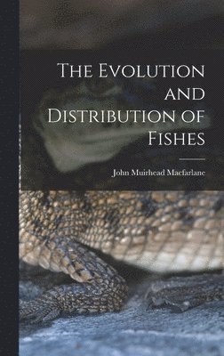 John Muirhead MacFarlane - Evolution and Distribution of Fishes, Inbunden. Tillgänglighet: Lägg i varukorg