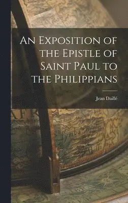 Jean Daillé - Exposition of the Epistle of Saint Paul to the Philippians, Inbunden. Tillgänglighet: Lägg i varukorg