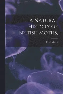 F O Morris - Natural History of British Moths,, Häftad. Tillgänglighet: Lägg i varukorg
