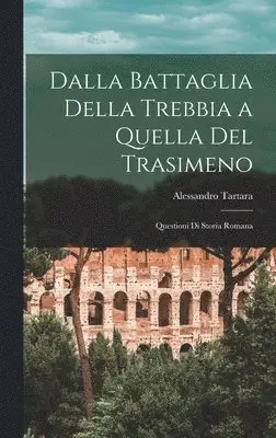 Alessandro Tartara - Dalla battaglia della Trebbia a Quella del Trasimeno; Questioni di Storia Romana, Inbunden. Tillgänglighet: Lägg i varukorg