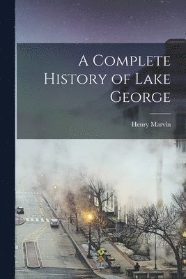 Henry Marvin - Complete History of Lake George, Häftad