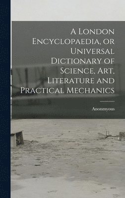 Anonmyous - London Encyclopaedia, or Universal Dictionary of Science, art, Literature and Practical Mechanics, Inbunden. Tillgänglighet: Lägg i varukorg