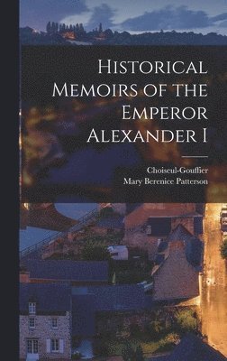 Choiseul-Gouffier, Mary Berenice Patterson - Historical Memoirs of the Emperor Alexander I, Inbunden