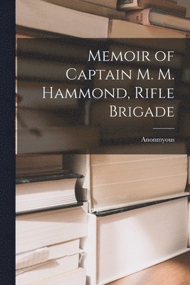 Anonmyous - Memoir of Captain M. M. Hammond, Rifle Brigade, Häftad. Tillgänglighet: Lägg i varukorg