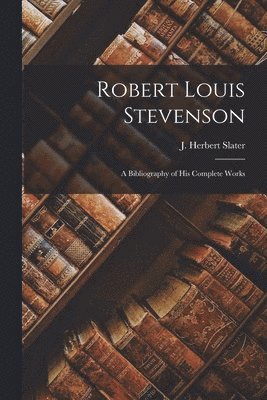 J Herbert Slater - Robert Louis Stevenson; a Bibliography of his Complete Works, Häftad. Tillgänglighet: Lägg i varukorg
