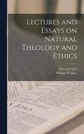 Lectures and Essays on Natural Theology and Ethics