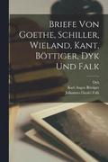 Briefe von Goethe, Schiller, Wieland, Kant, Bttiger, Dyk und Falk